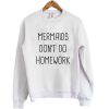 mermaid don't do homework sweatshirt