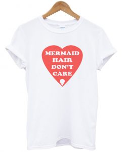 mermaid hair don't care tshirt