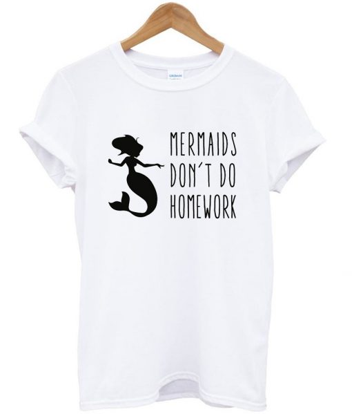 mermaids don't do homework tshirt