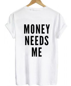 money needs more back shirt