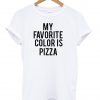 my favorite color is pizza shirt