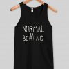 normal is boring tanktop