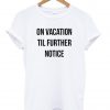 on vacation til further notice tshirt