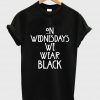 on wednesday we wear black tshirt