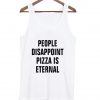 people disappoint pizza is eternal tanktop