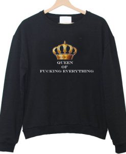 queen of fucking everything sweatshirt