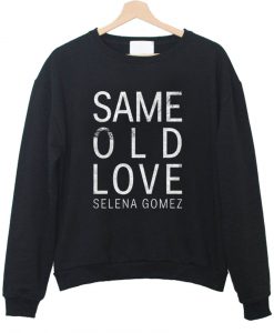 same old love selena gomez sweatshirt