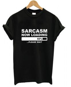 sarcasm now loading tshirt