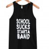 school sucks start a band tanktop