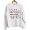 so he calls me up and is like i still love you sweatshirt