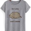 so lasy cant move tshirt