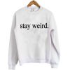 stay weird sweatshirt