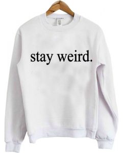 stay weird sweatshirt