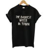 the baddest witch in town tshirt