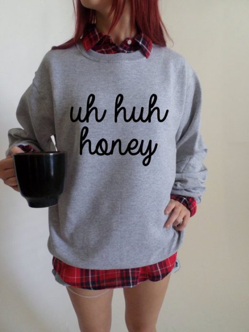 uh huh honey Crewneck Sweatshirt