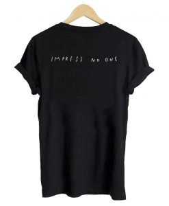 2 impress no one shirt black printed on back of tshirt