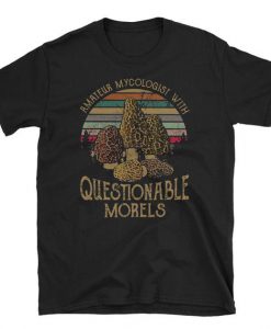 Amateur Mycologist With Questionable Morels T Shirt