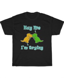 Hug Me Dinosaur I'm Trying T Shirt