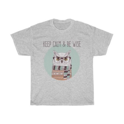 Keep Calm And Be Wise T Shirt