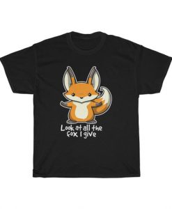 Look At All The Fox I Give T Shirt