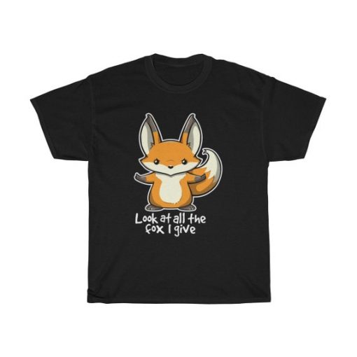 Look At All The Fox I Give T Shirt