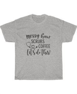 Messy Hair Scrubs Coffee Lets Do This Unisex T Shirt