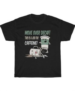 Move Over Decaf Coffee Unisex T Shirt