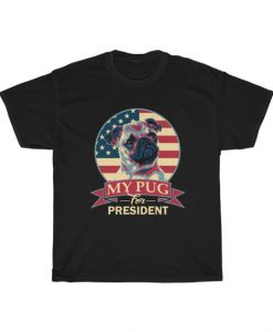My Pug For President T Shirt