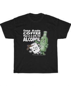 Step Aside Coffee This Is A Job For Alcohol Unisex T Shirt