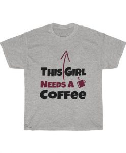 This Girl Needs A Drink Of Coffee Unisex T Shirt