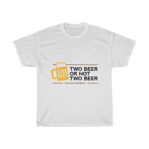 Two Beer Or Not Two Beer Shakes Beer Unisex T Shirt