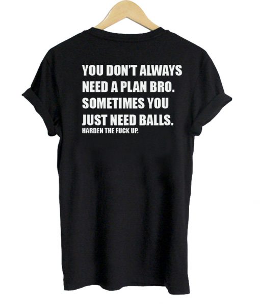 You don't always need a plan bro tshirt