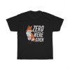 Zero Were Given T Shirt