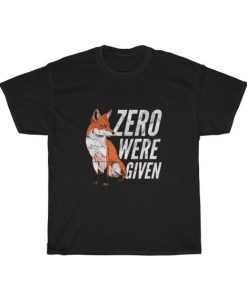 Zero Were Given T Shirt