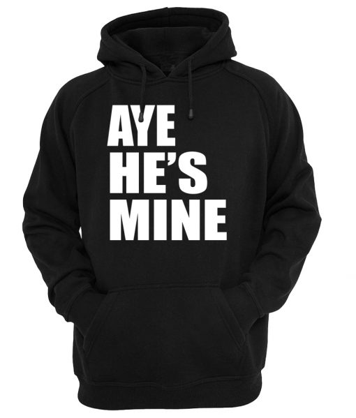 aye he's mine hoodie