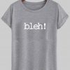 bleh! tshirt