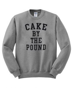 cake by the pound sweatshirt