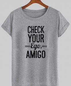 check your ego amigo tshirt