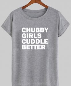 chubby girl cuddle better tshirt