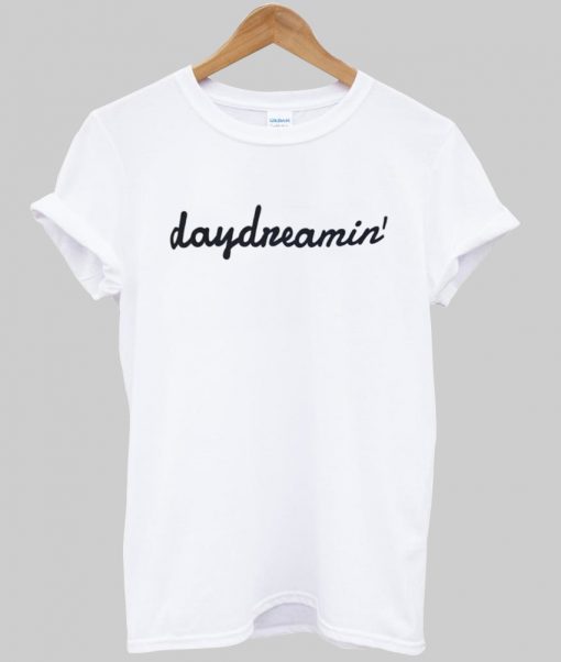 daydreamin' tshirt