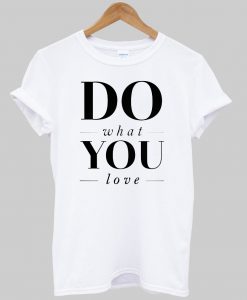 do what you love tshirt
