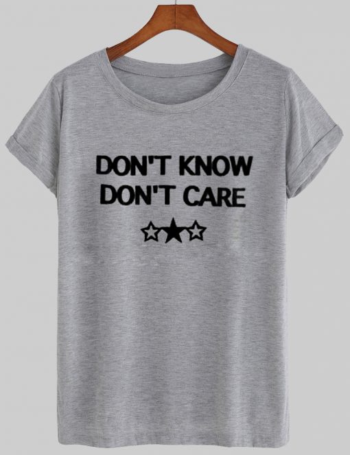 dont know dont care tshirt