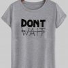 dont wait tshirt