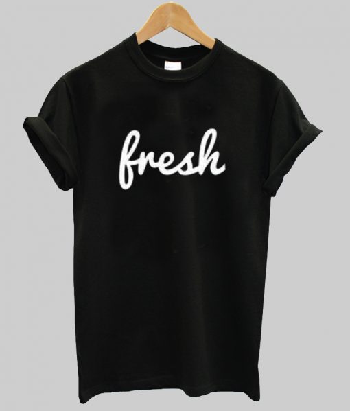 fresh tshirt