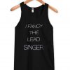 i fancy the lead singer tanktop