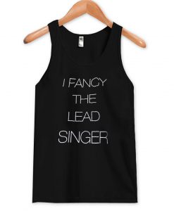 i fancy the lead singer tanktop