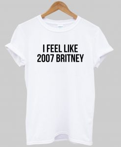 i feel like 2007 britney tshirt