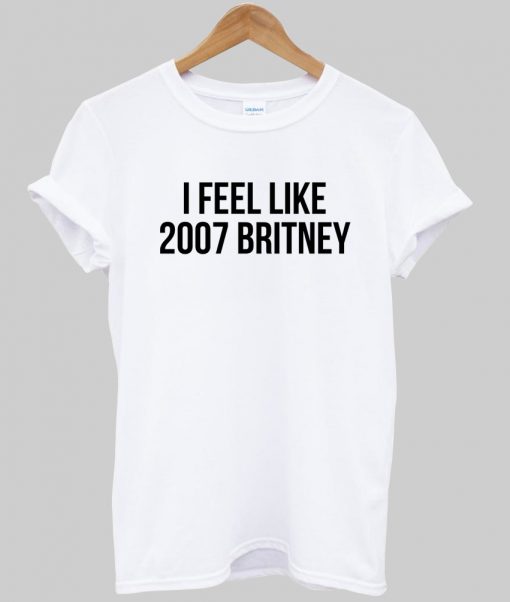 i feel like 2007 britney tshirt