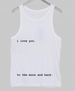 i love you to the moon and back tanktop