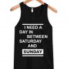 i need a day between saturday and sunday tanktop